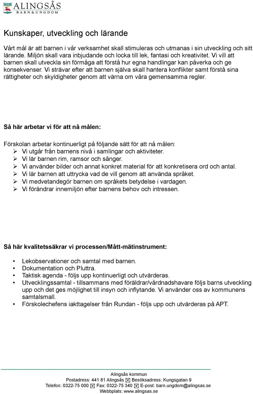 Vi strävar efter att barnen själva skall hantera konflikter samt förstå sina rättigheter och skyldigheter genom att värna om våra gemensamma regler.