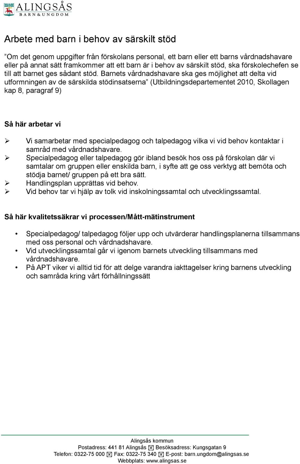 Barnets vårdnadshavare ska ges möjlighet att delta vid utformningen av de särskilda stödinsatserna (Utbildningsdepartementet 2010, Skollagen kap 8, paragraf 9) Så här arbetar vi Vi samarbetar med