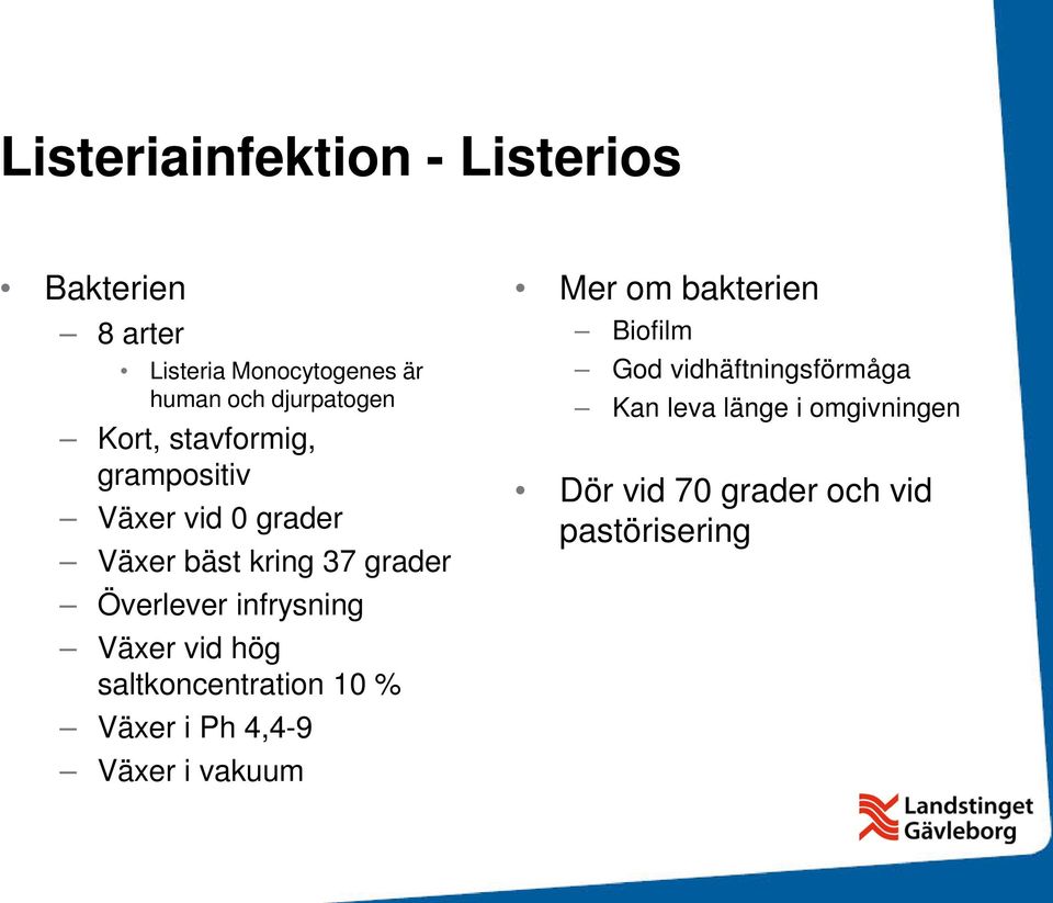 Överlever infrysning Växer vid hög saltkoncentration 10 % Växer i Ph 4,4-9 Växer i vakuum Mer