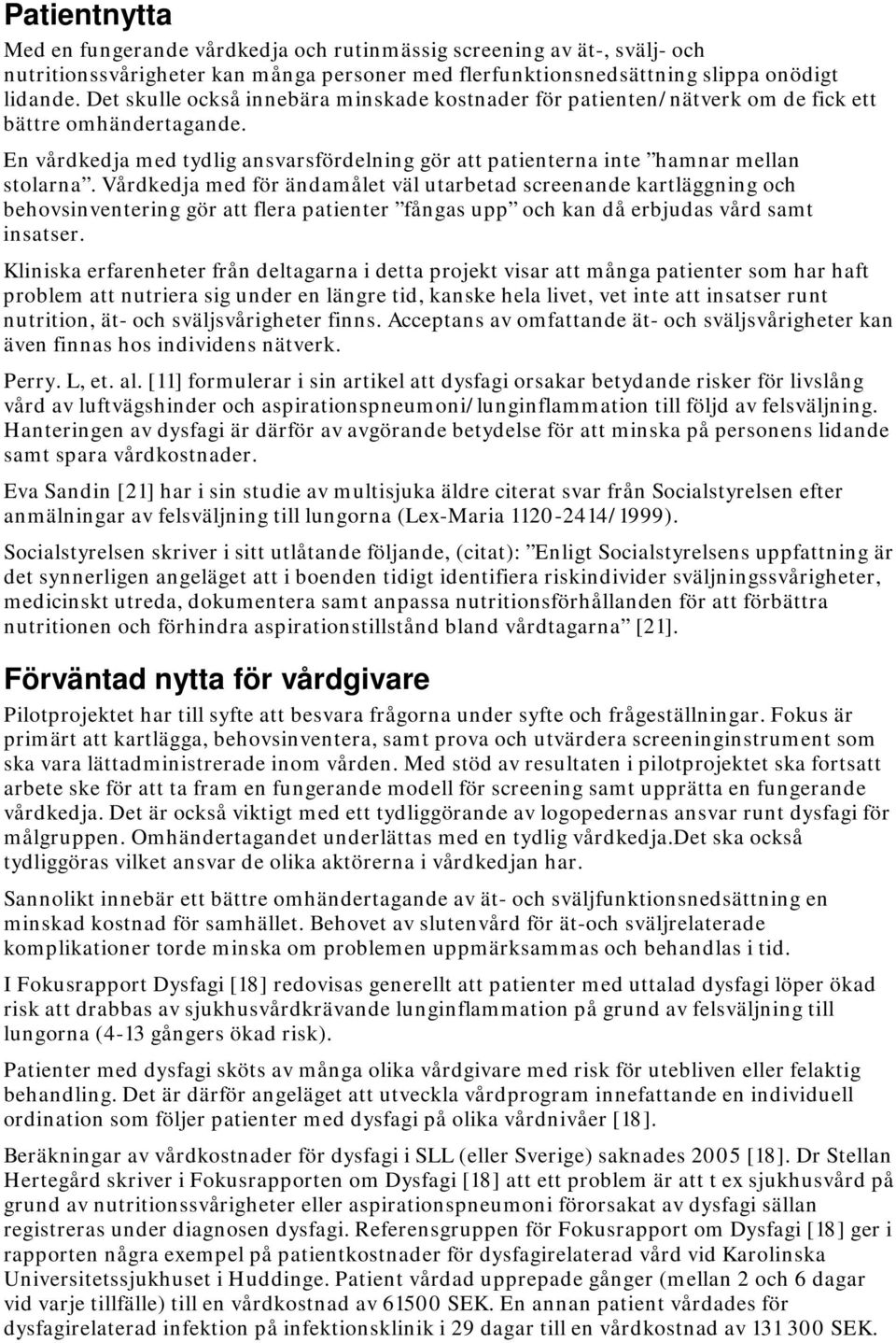 Vårdkedja med för ändamålet väl utarbetad screenande kartläggning och behovsinventering gör att flera patienter fångas upp och kan då erbjudas vård samt insatser.