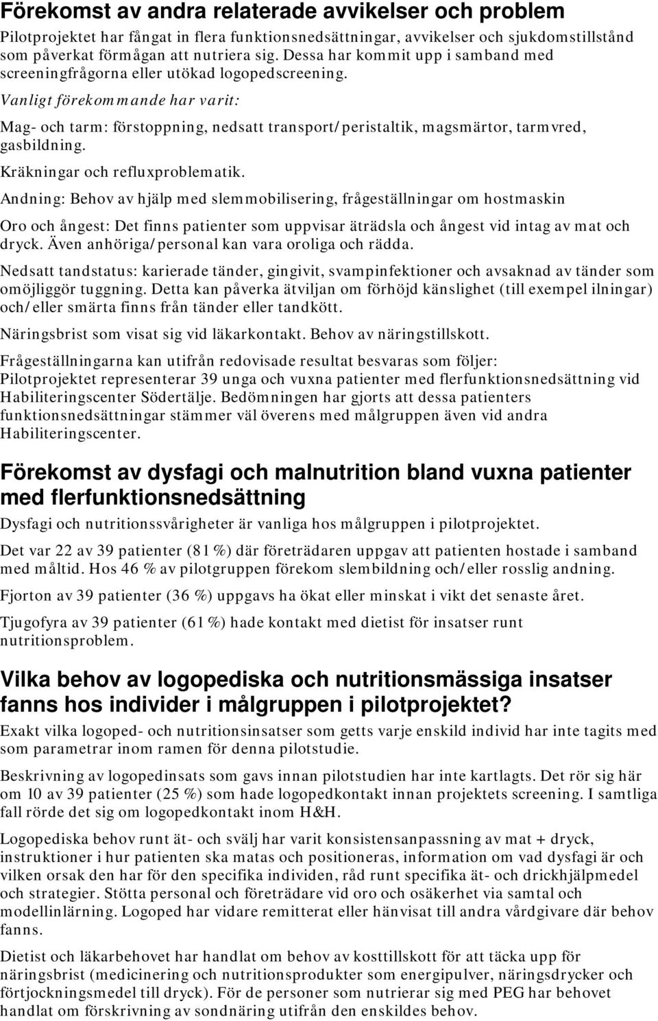 Vanligt förekommande har varit: Mag- och tarm: förstoppning, nedsatt transport/peristaltik, magsmärtor, tarmvred, gasbildning. Kräkningar och refluxproblematik.