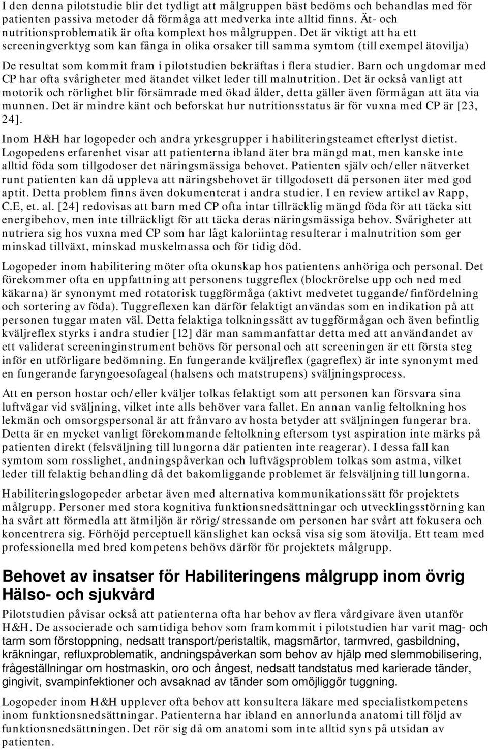 Det är viktigt att ha ett screeningverktyg som kan fånga in olika orsaker till samma symtom (till exempel ätovilja) De resultat som kommit fram i pilotstudien bekräftas i flera studier.