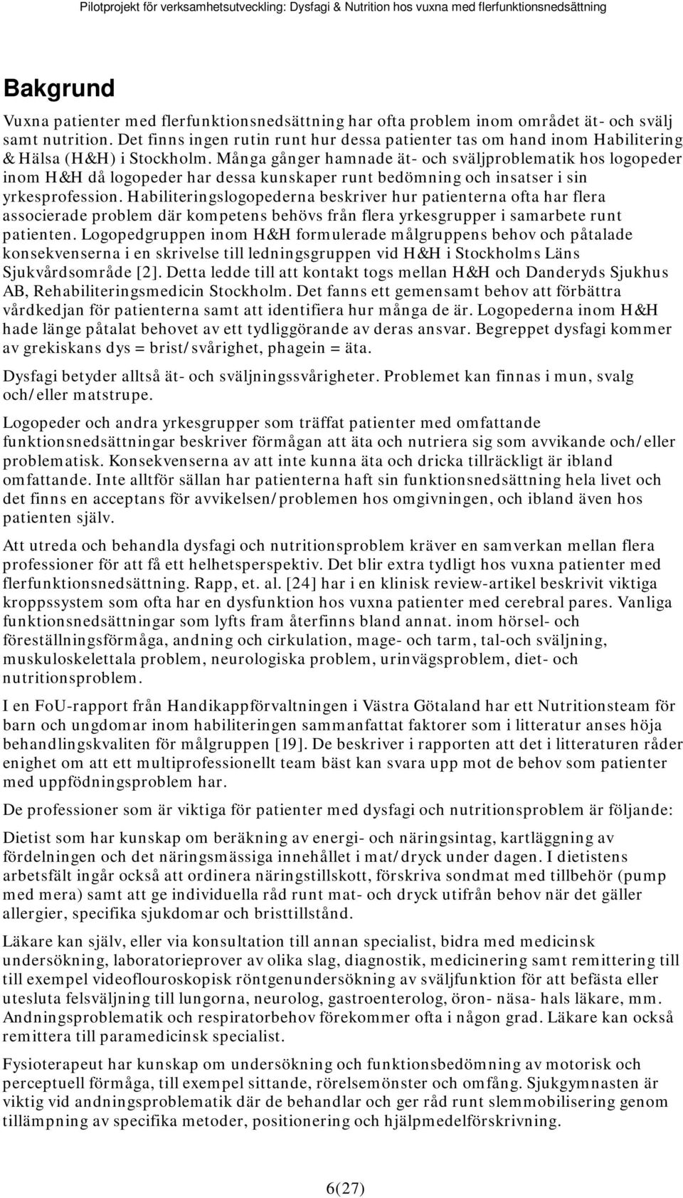 Många gånger hamnade ät- och sväljproblematik hos logopeder inom H&H då logopeder har dessa kunskaper runt bedömning och insatser i sin yrkesprofession.