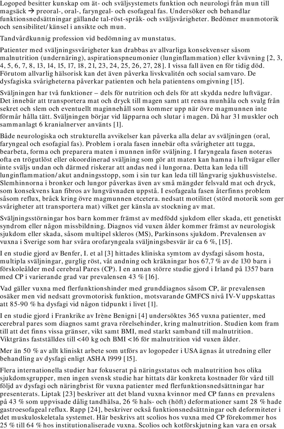 Tandvårdkunnig profession vid bedömning av munstatus.