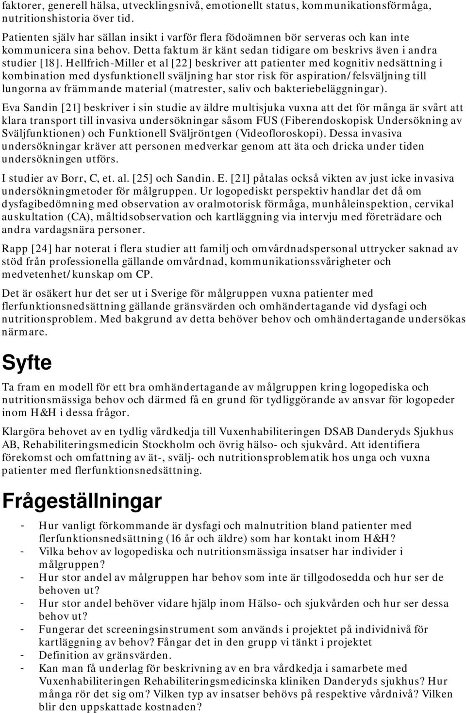 Hellfrich-Miller et al [22] beskriver att patienter med kognitiv nedsättning i kombination med dysfunktionell sväljning har stor risk för aspiration/felsväljning till lungorna av främmande material