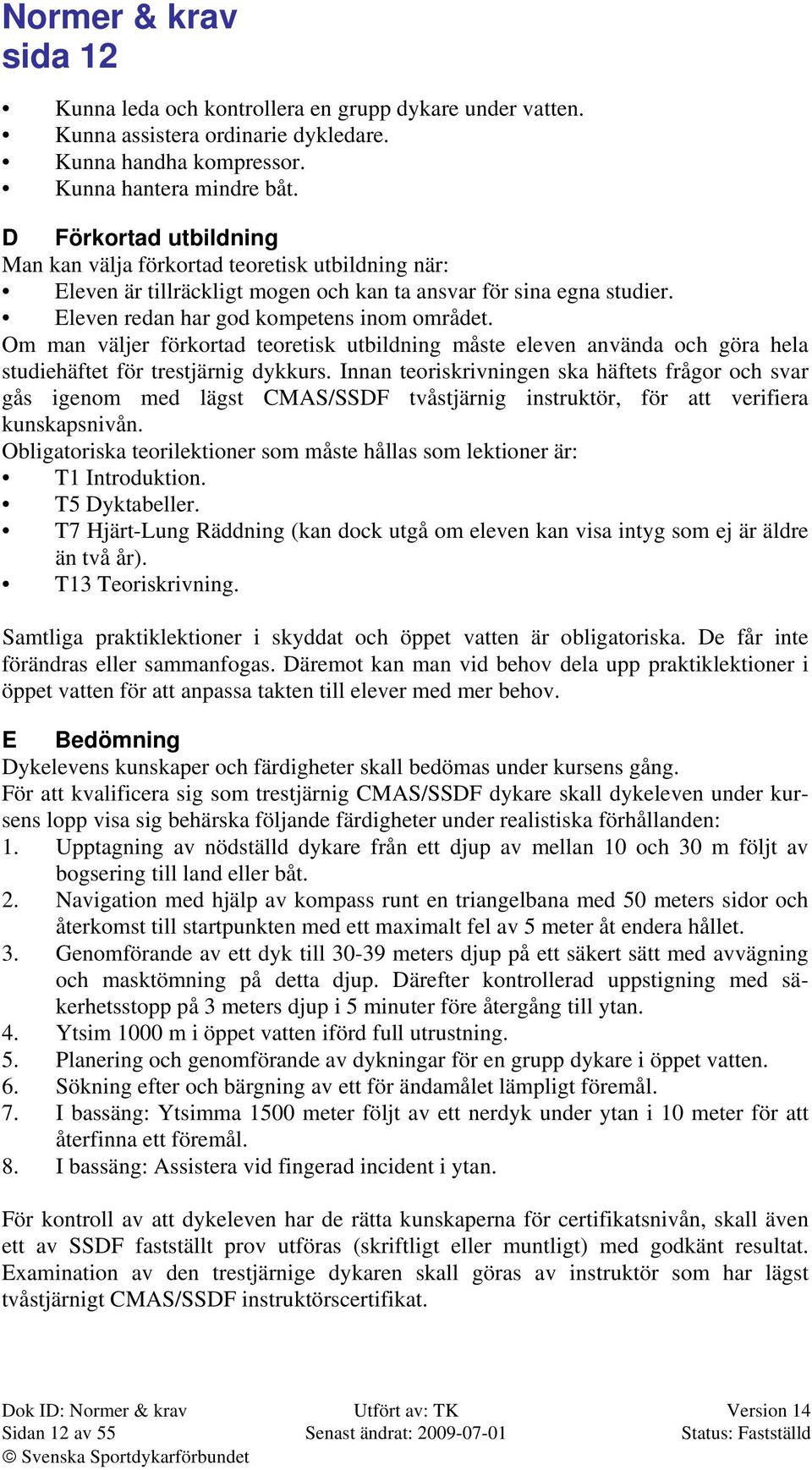 Om man väljer förkortad teoretisk utbildning måste eleven använda och göra hela studiehäftet för trestjärnig dykkurs.