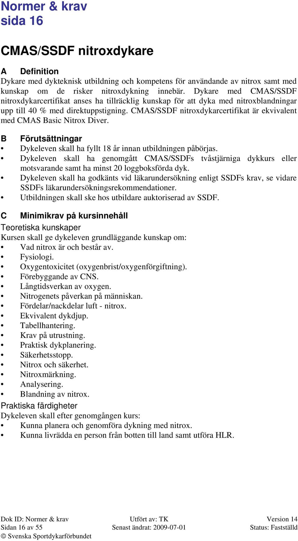 CMAS/SSDF nitroxdykarcertifikat är ekvivalent med CMAS Basic Nitrox Diver. B Förutsättningar Dykeleven skall ha fyllt 18 år innan utbildningen påbörjas.