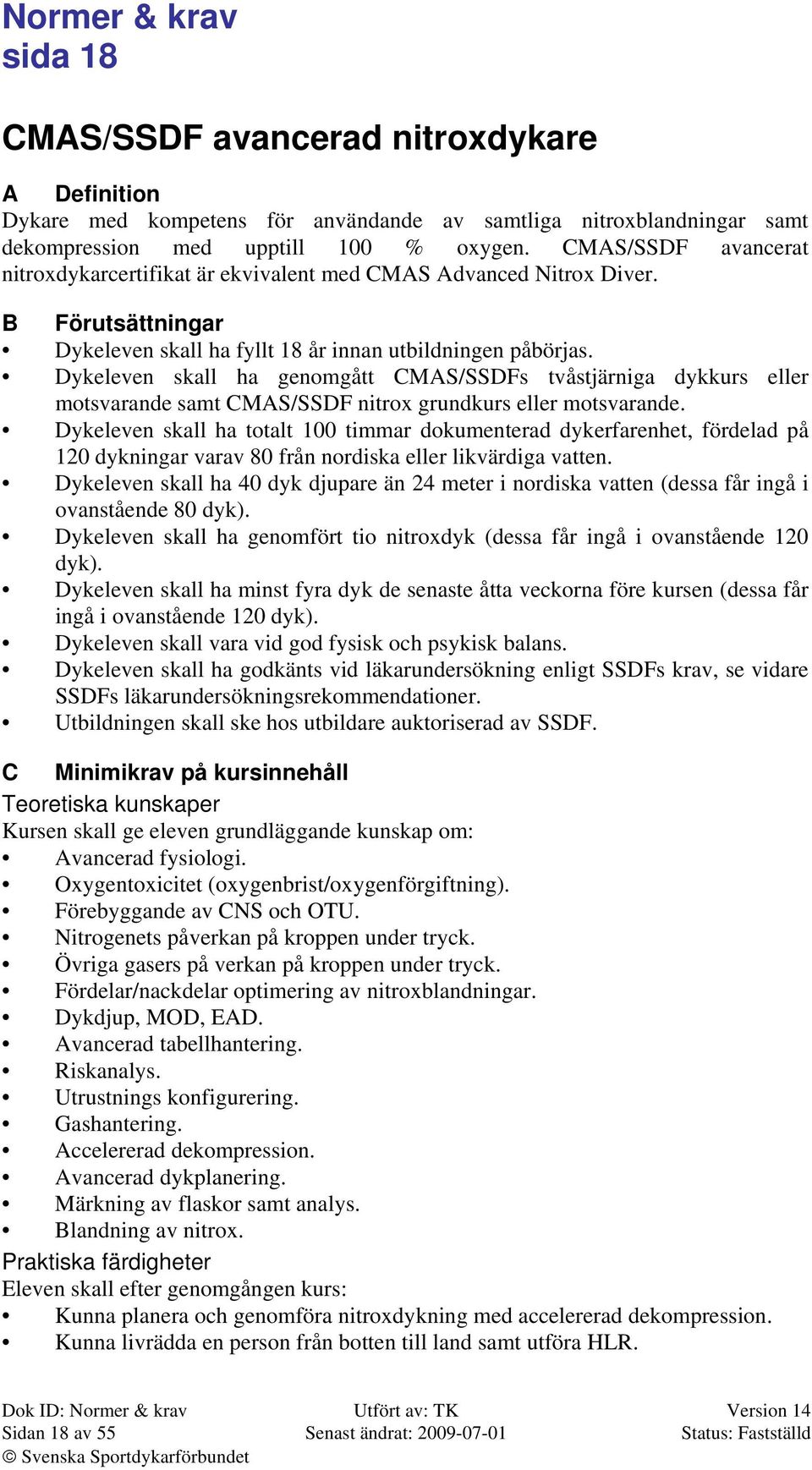 Dykeleven skall ha genomgått CMAS/SSDFs tvåstjärniga dykkurs eller motsvarande samt CMAS/SSDF nitrox grundkurs eller motsvarande.