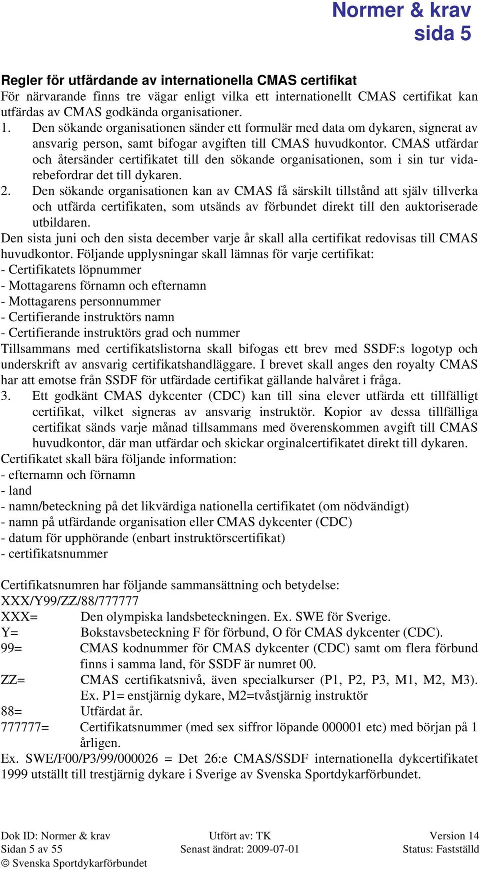 CMAS utfärdar och återsänder certifikatet till den sökande organisationen, som i sin tur vidarebefordrar det till dykaren. 2.