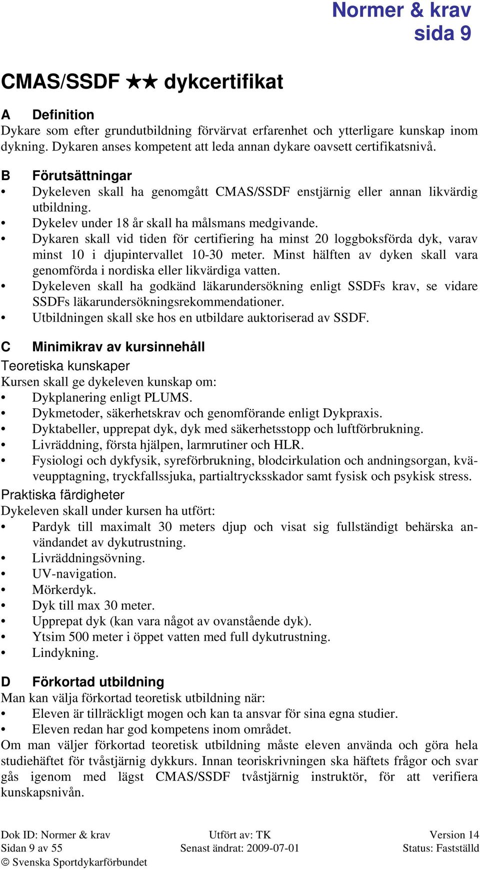 Dykelev under 18 år skall ha målsmans medgivande. Dykaren skall vid tiden för certifiering ha minst 20 loggboksförda dyk, varav minst 10 i djupintervallet 10-30 meter.