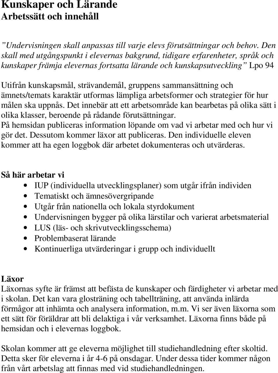 gruppens sammansättning och ämnets/temats karaktär utformas lämpliga arbetsformer och strategier för hur målen ska uppnås.