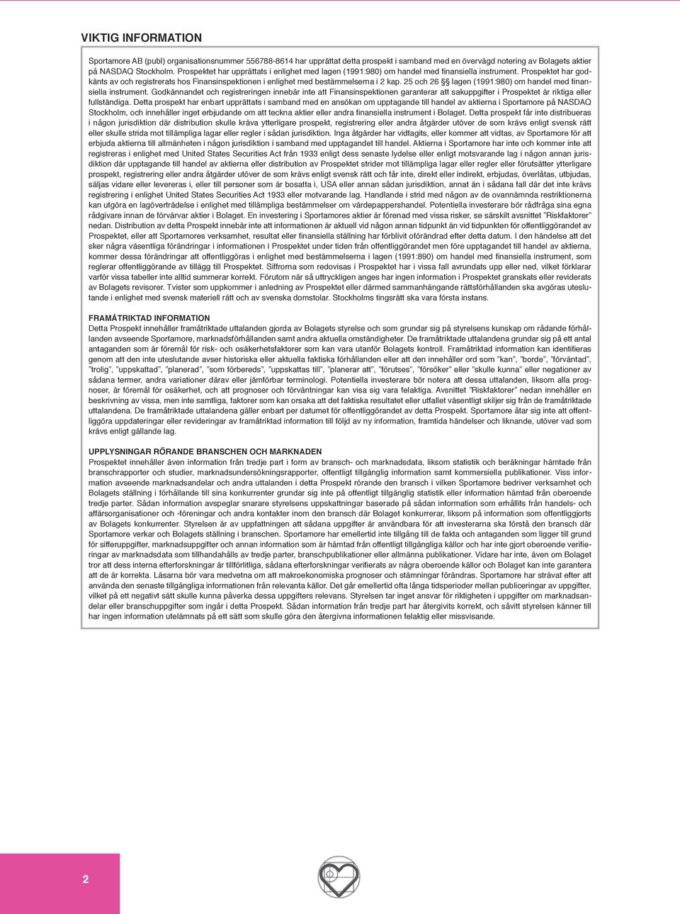 Prospektet har godkänts av och registrerats hos Finansinspektionen i enlighet med bestämmelserna i 2 kap. 25 och 26 lagen (1991:980) om handel med finansiella instrument.