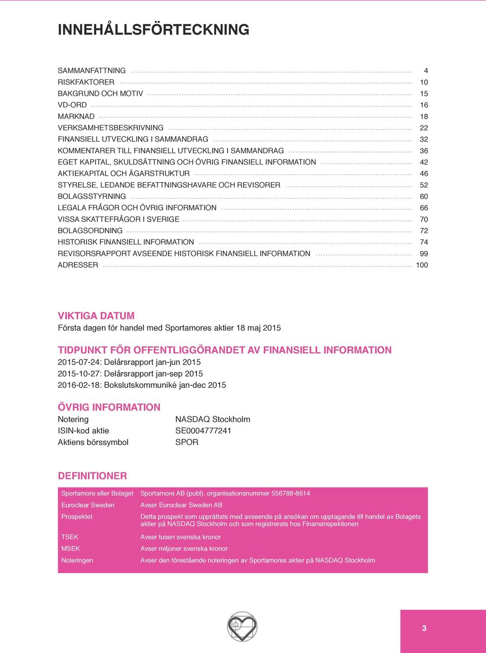 OCH ÖVRIG INFORMATION 66 VISSA SKATTEFRÅGOR I SVERIGE 70 BOLAGSORDNING 72 HISTORISK FINANSIELL INFORMATION 74 REVISORSRAPPORT AVSEENDE HISTORISK FINANSIELL INFORMATION 99 ADRESSER 100 VIKTIGA DATUM