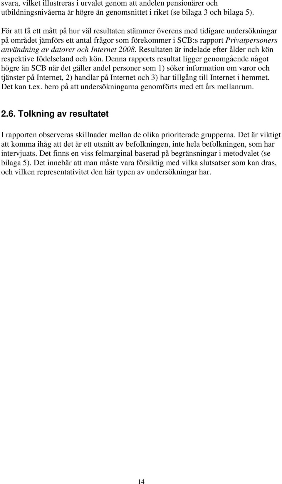 Internet 8. Resultaten är indelade efter ålder och kön respektive födelseland och kön.