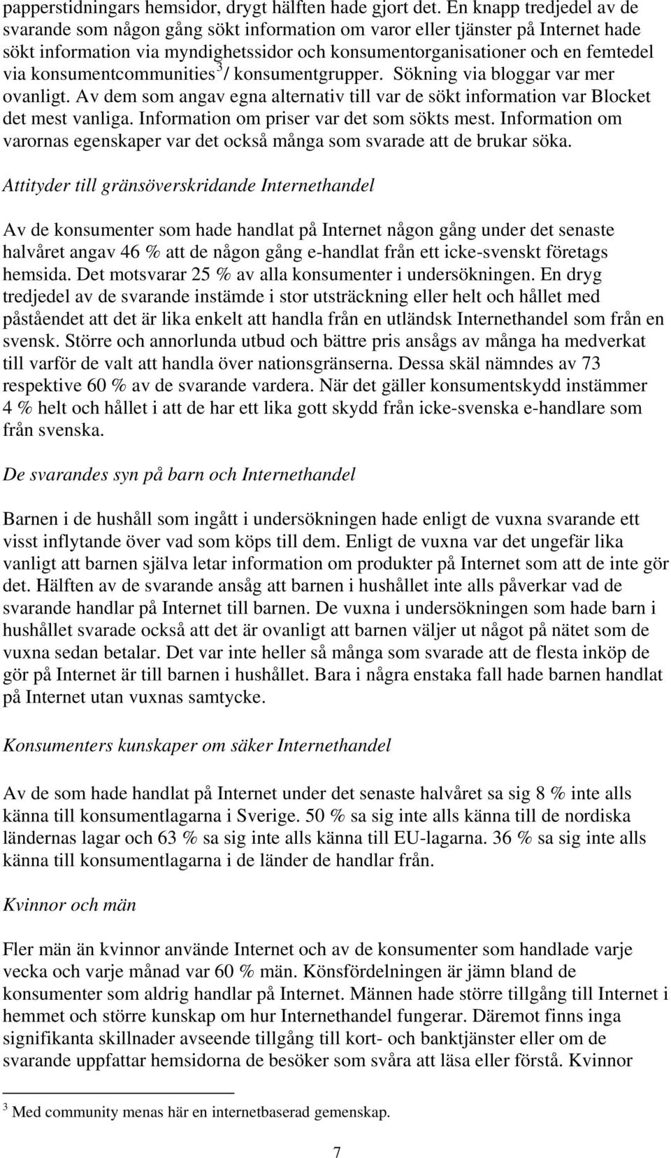 konsumentcommunities / konsumentgrupper. Sökning via bloggar var mer ovanligt. Av dem som angav egna alternativ till var de sökt information var Blocket det mest vanliga.