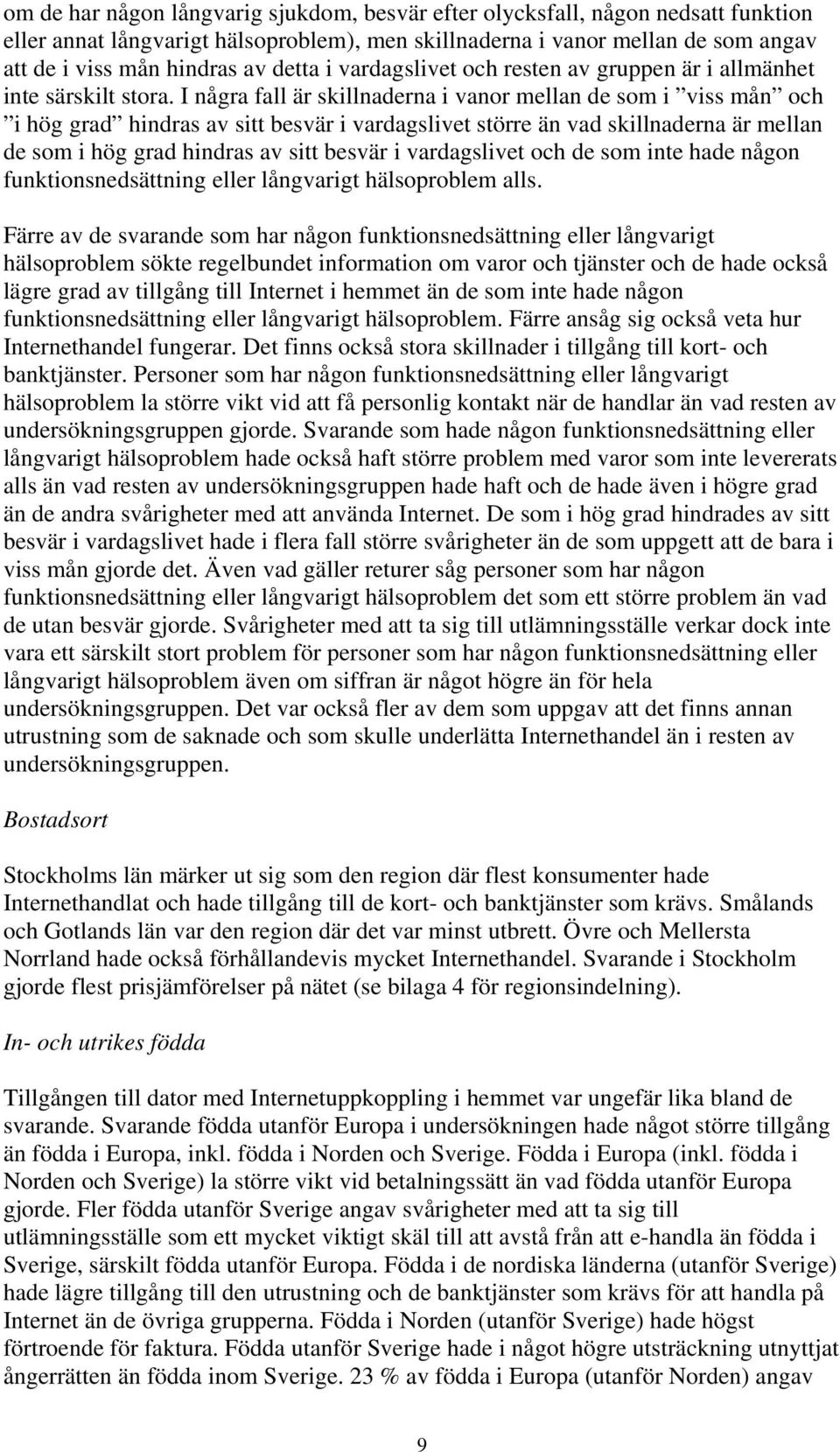 I några fall är skillnaderna i vanor mellan de som i viss mån och i hög grad hindras av sitt besvär i vardagslivet större än vad skillnaderna är mellan de som i hög grad hindras av sitt besvär i