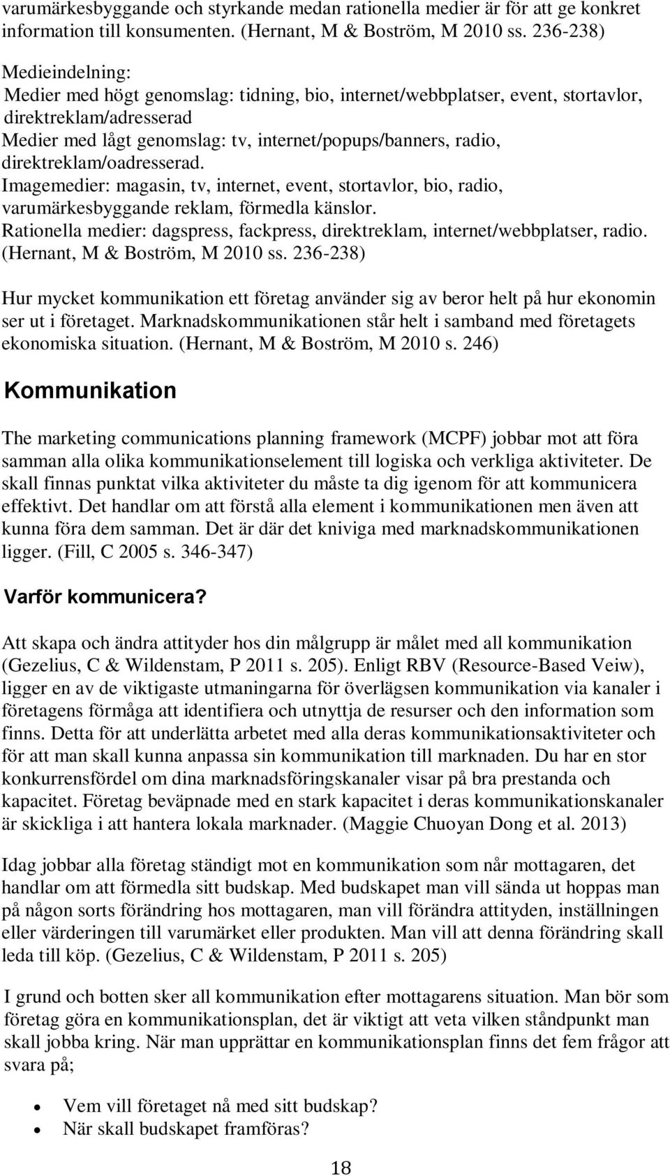 direktreklam/oadresserad. Imagemedier: magasin, tv, internet, event, stortavlor, bio, radio, varumärkesbyggande reklam, förmedla känslor.