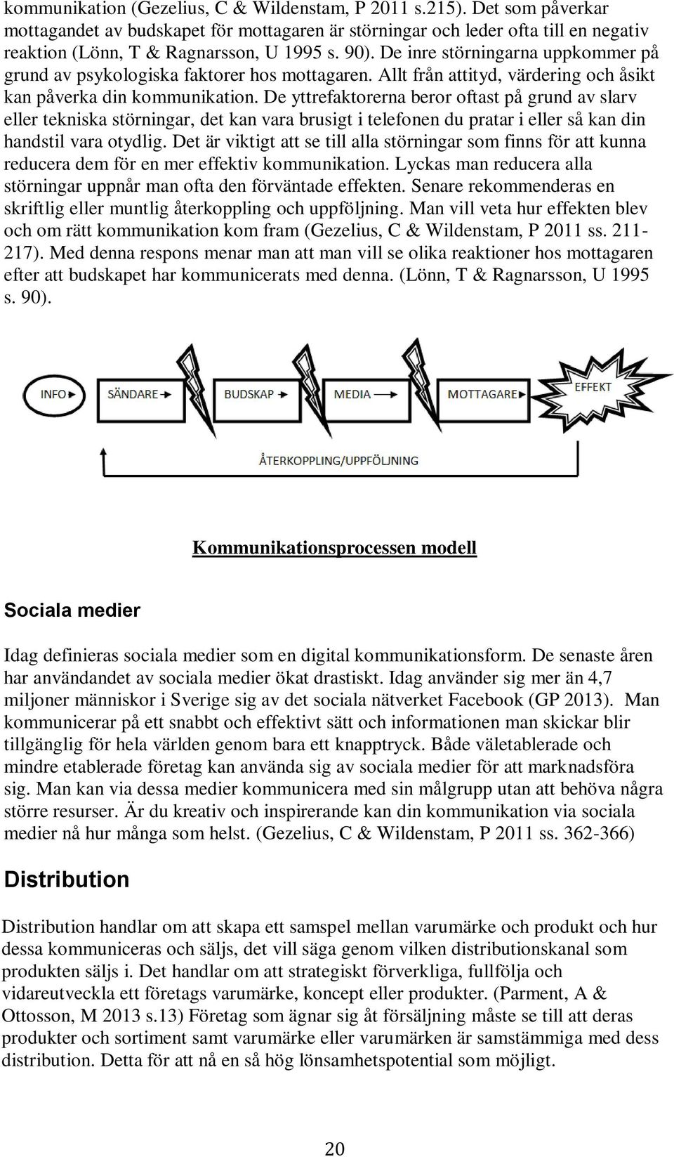 De yttrefaktorerna beror oftast på grund av slarv eller tekniska störningar, det kan vara brusigt i telefonen du pratar i eller så kan din handstil vara otydlig.