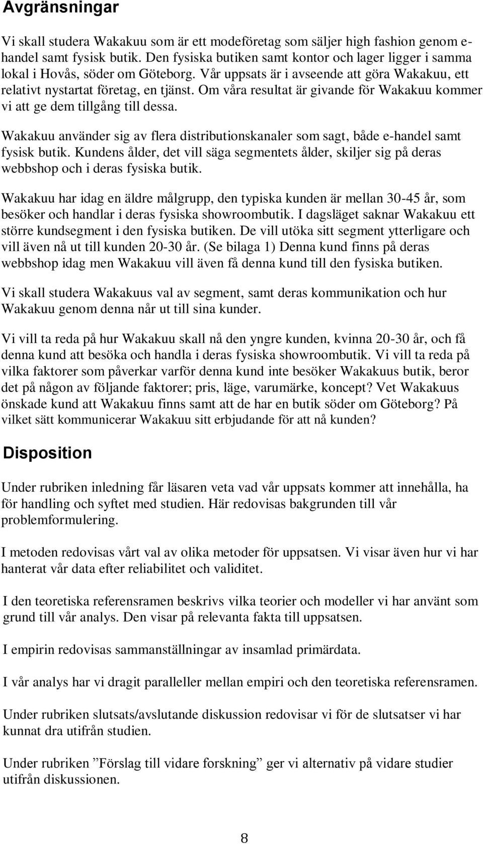 Om våra resultat är givande för Wakakuu kommer vi att ge dem tillgång till dessa. Wakakuu använder sig av flera distributionskanaler som sagt, både e-handel samt fysisk butik.