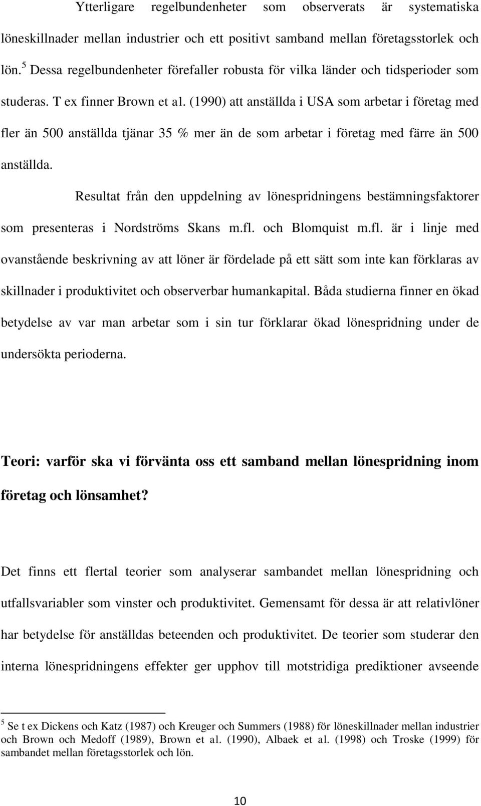 (1990) att anställda i USA som arbetar i företag med fler än 500 anställda tjänar 35 % mer än de som arbetar i företag med färre än 500 anställda.