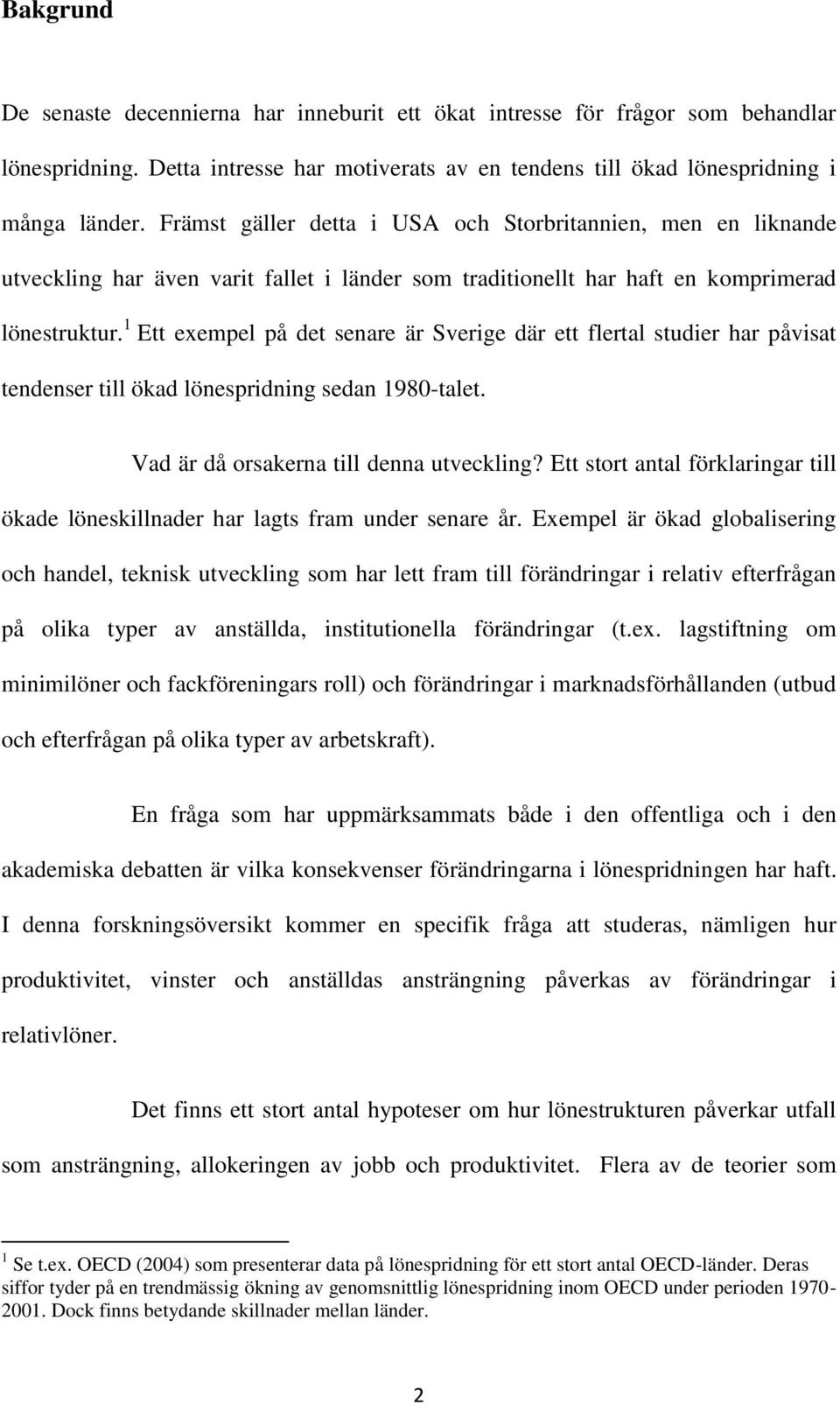 1 Ett exempel på det senare är Sverige där ett flertal studier har påvisat tendenser till ökad lönespridning sedan 1980-talet. Vad är då orsakerna till denna utveckling?