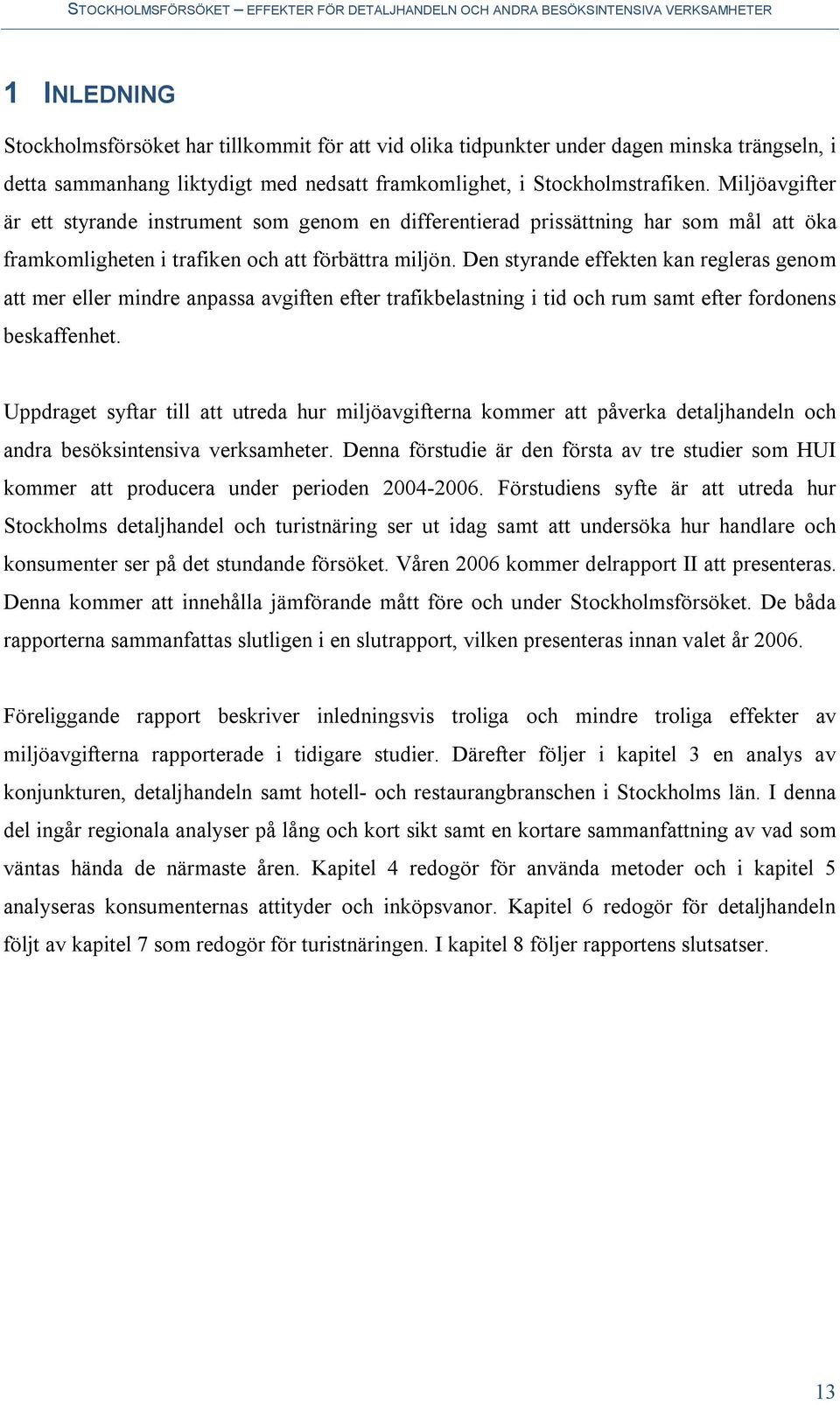 Den styrande effekten kan regleras genom att mer eller mindre anpassa avgiften efter trafikbelastning i tid och rum samt efter fordonens beskaffenhet.