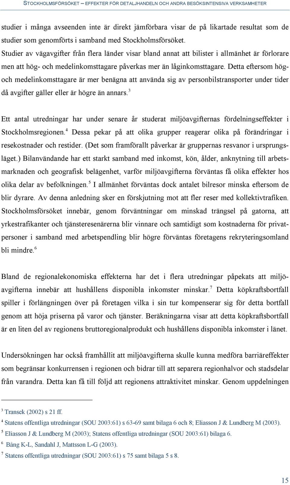 Detta eftersom högoch medelinkomsttagare är mer benägna att använda sig av personbilstransporter under tider då avgifter gäller eller är högre än annars.