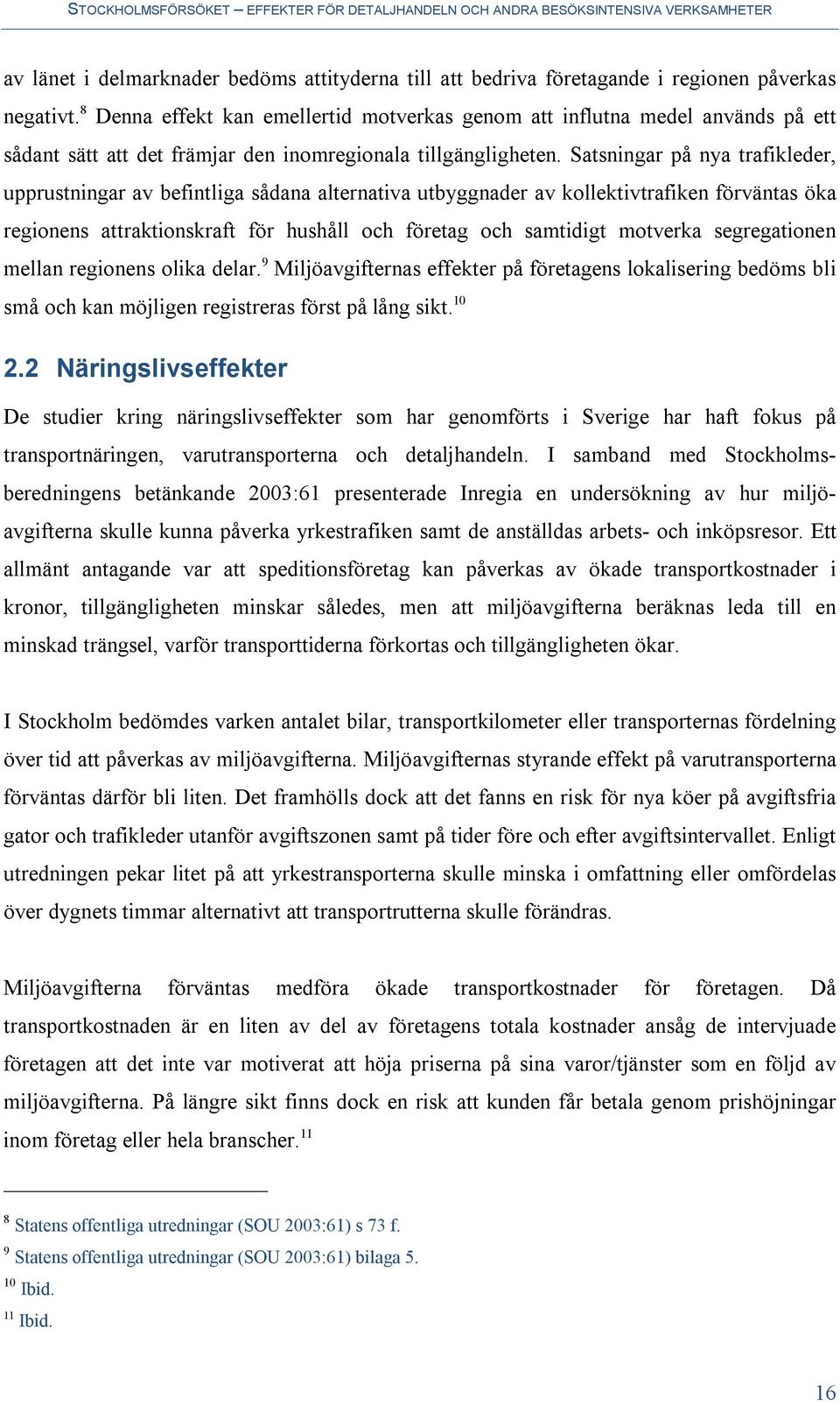 Satsningar på nya trafikleder, upprustningar av befintliga sådana alternativa utbyggnader av kollektivtrafiken förväntas öka regionens attraktionskraft för hushåll och företag och samtidigt motverka