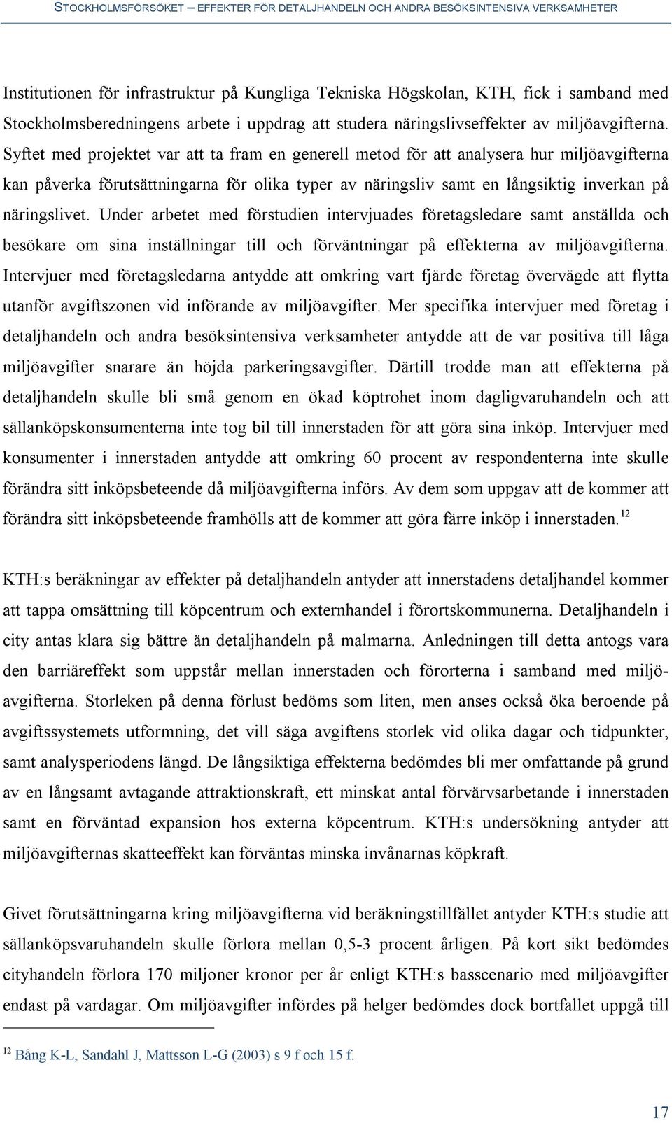 Under arbetet med förstudien intervjuades företagsledare samt anställda och besökare om sina inställningar till och förväntningar på effekterna av miljöavgifterna.