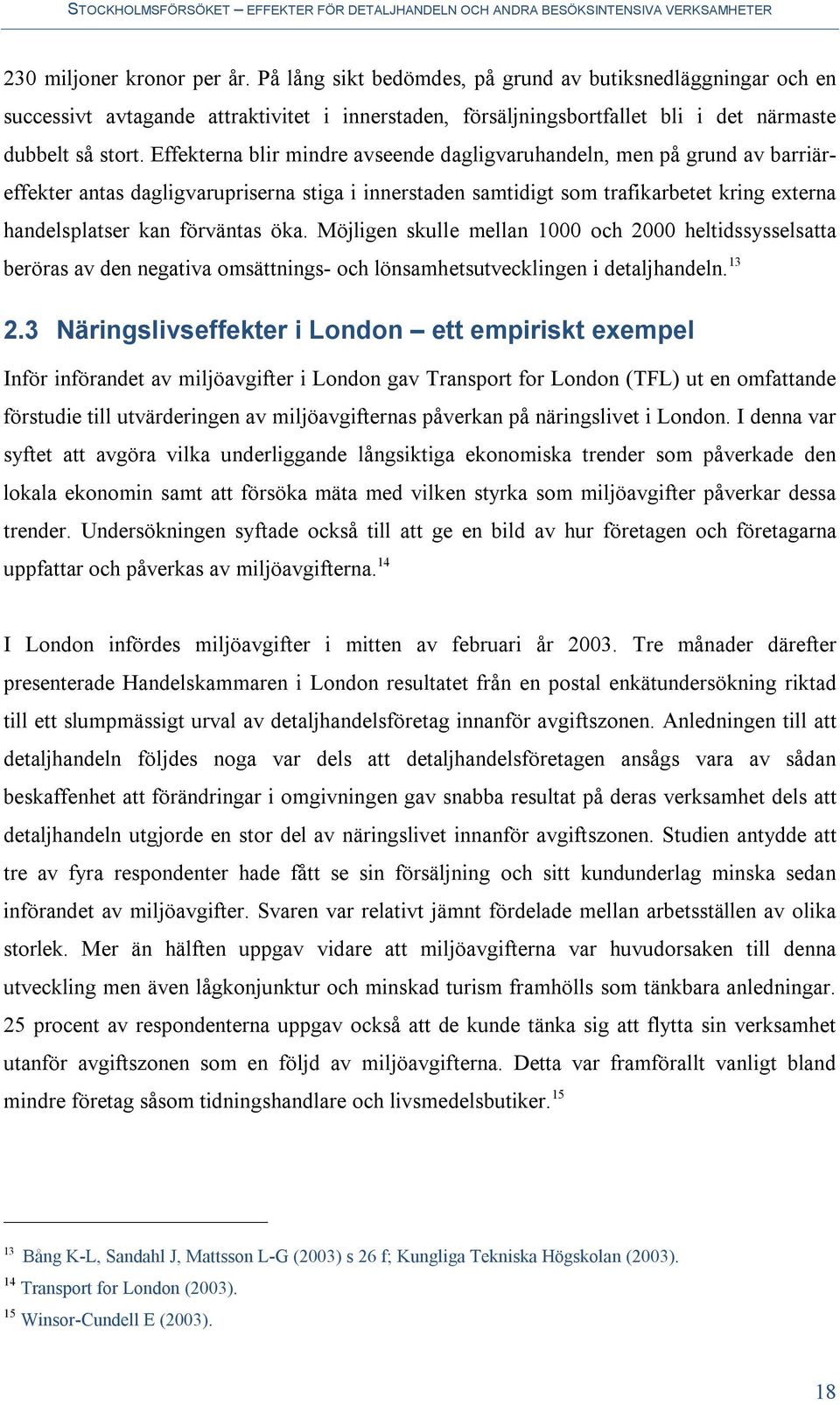 öka. Möjligen skulle mellan 1000 och 2000 heltidssysselsatta beröras av den negativa omsättnings- och lönsamhetsutvecklingen i detaljhandeln. 13 2.