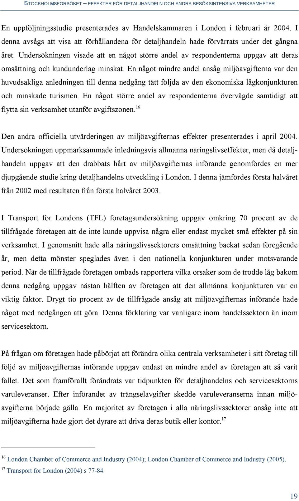 En något mindre andel ansåg miljöavgifterna var den huvudsakliga anledningen till denna nedgång tätt följda av den ekonomiska lågkonjunkturen och minskade turismen.