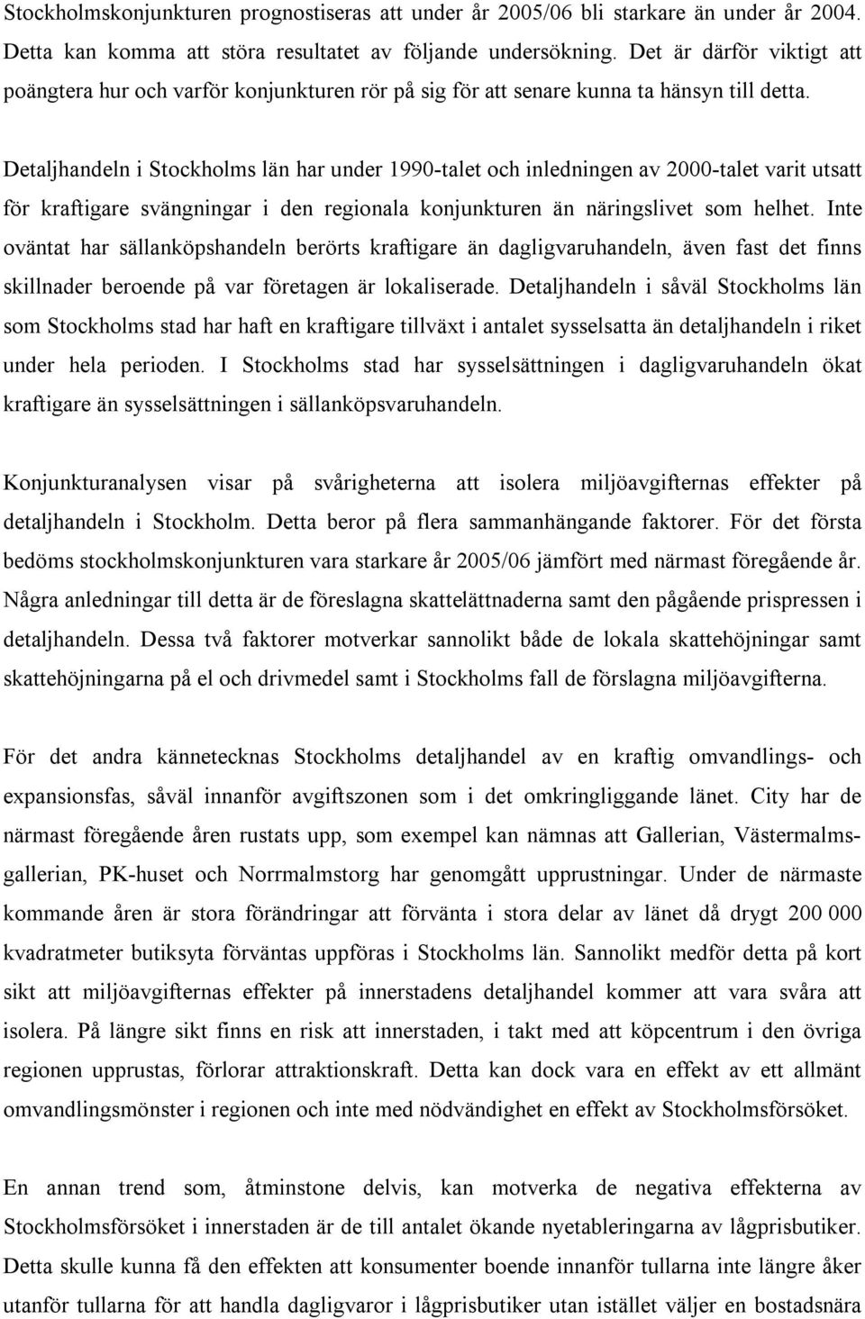 Detaljhandeln i Stockholms län har under 1990-talet och inledningen av 2000-talet varit utsatt för kraftigare svängningar i den regionala konjunkturen än näringslivet som helhet.