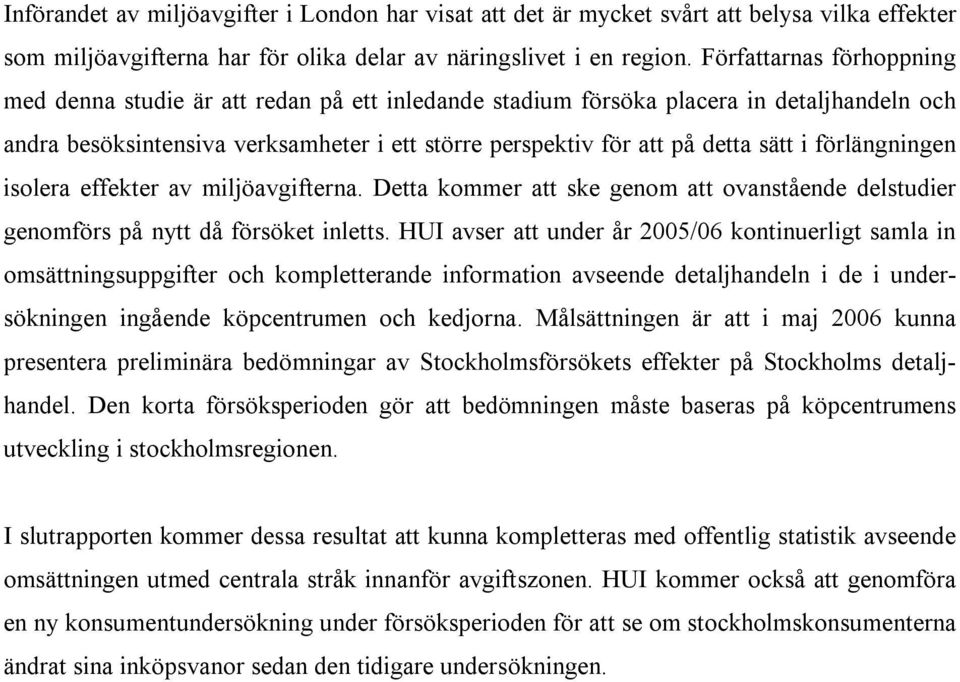 förlängningen isolera effekter av miljöavgifterna. Detta kommer att ske genom att ovanstående delstudier genomförs på nytt då försöket inletts.