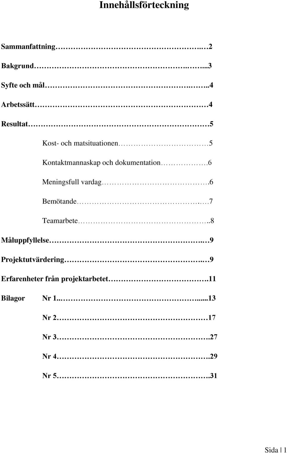 dokumentation.6 Meningsfull vardag.6 Bemötande..7 Teamarbete..8 Måluppfyllelse.