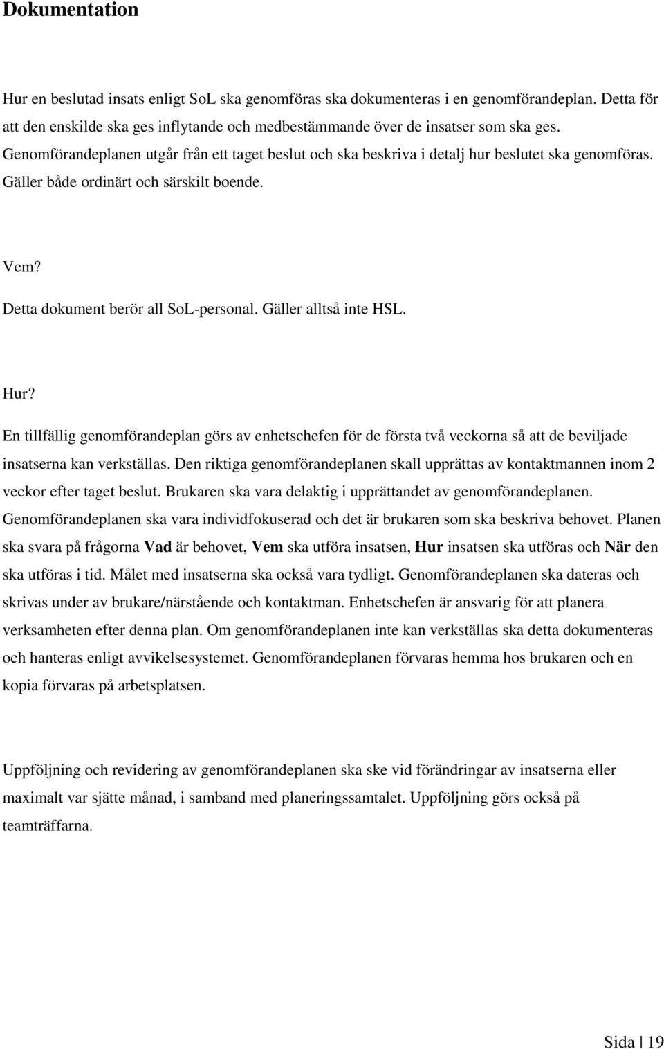 Gäller alltså inte HSL. Hur? En tillfällig genomförandeplan görs av enhetschefen för de första två veckorna så att de beviljade insatserna kan verkställas.