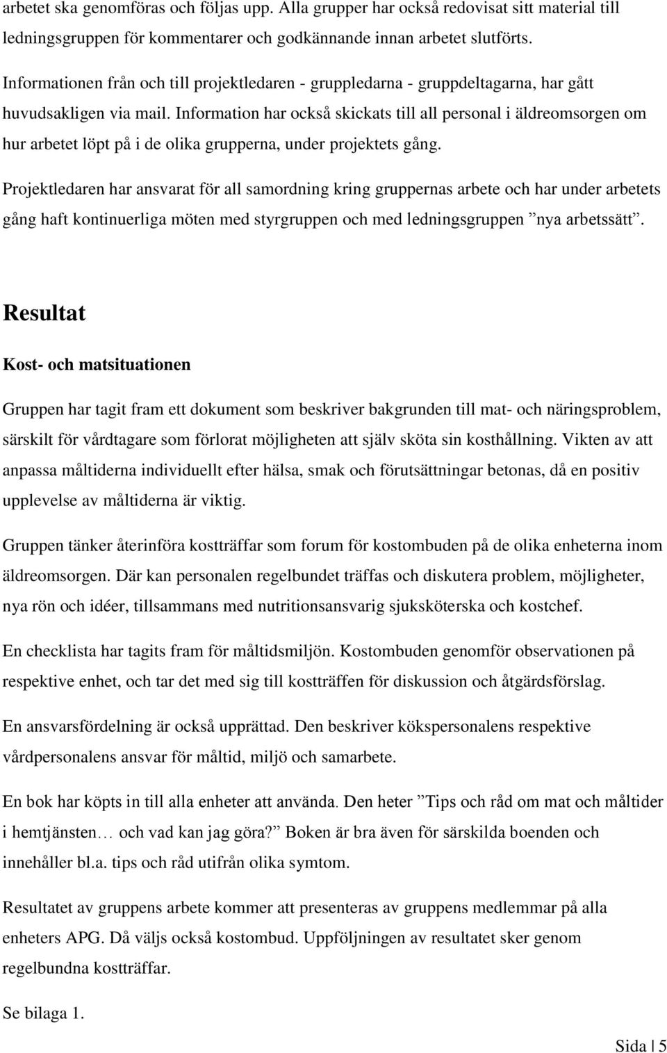 Information har också skickats till all personal i äldreomsorgen om hur arbetet löpt på i de olika grupperna, under projektets gång.