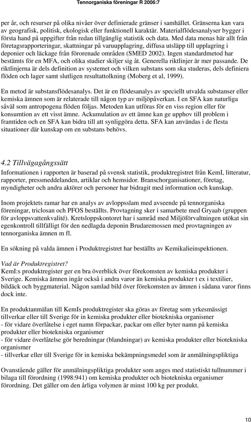 Med data menas här allt från företagsrapporteringar, skattningar på varuupplagring, diffusa utsläpp till upplagring i deponier och läckage från förorenade områden (SMED 2002).