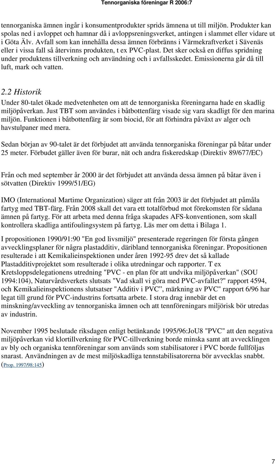 Det sker också en diffus spridning under produktens tillverkning och användning och i avfallsskedet. Emissionerna går då till luft, mark och vatten. 2.