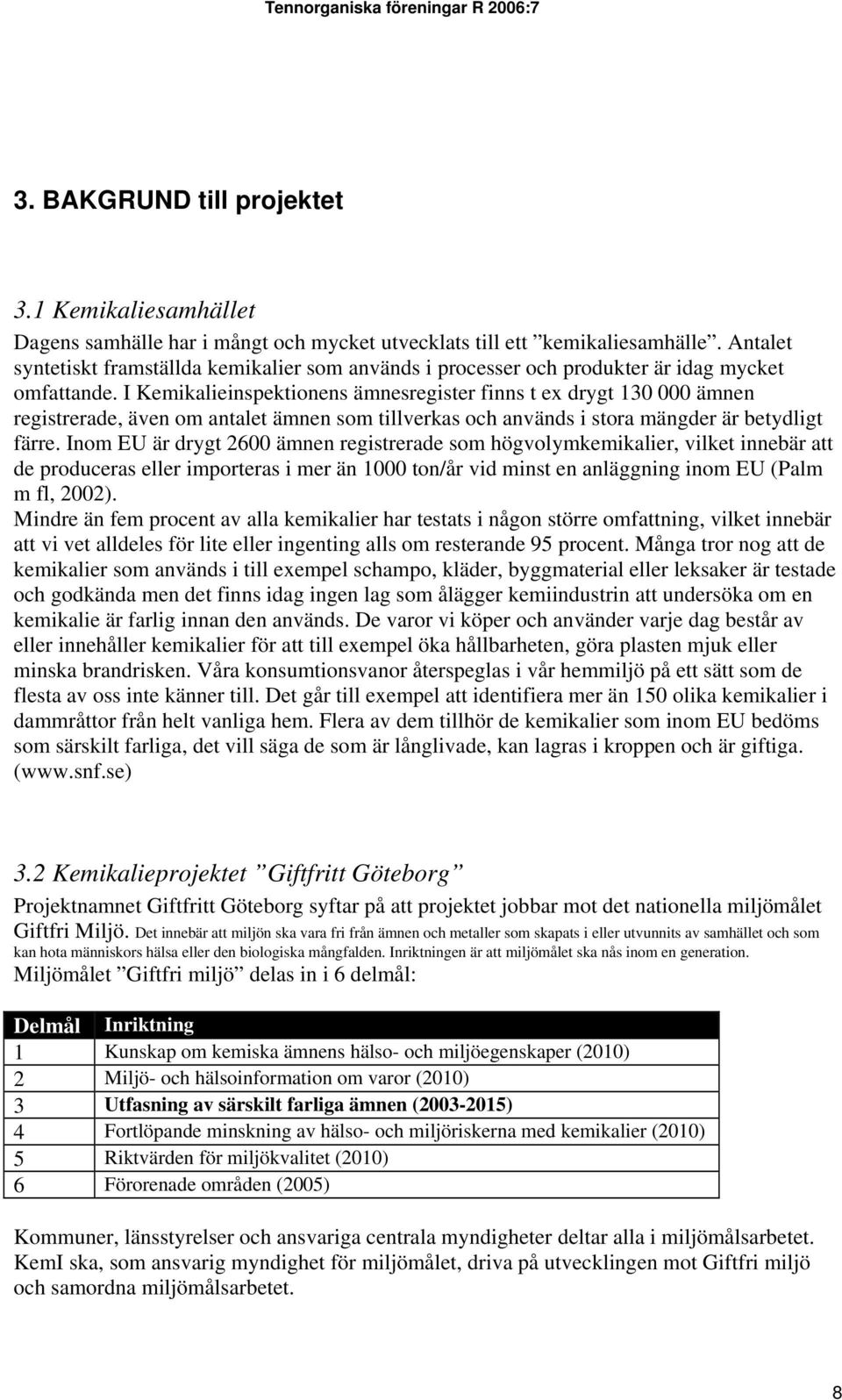 I Kemikalieinspektionens ämnesregister finns t ex drygt 130 000 ämnen registrerade, även om antalet ämnen som tillverkas och används i stora mängder är betydligt färre.