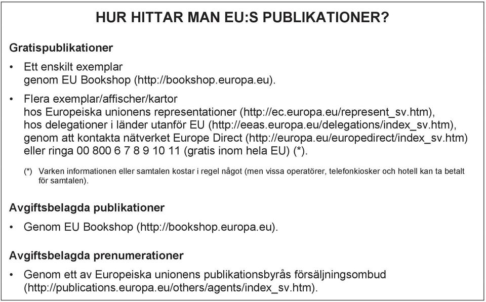 htm), genom att kontakta nätverket Europe Direct (http://europa.eu/europedirect/index_sv.htm) eller ringa 00 800 6 7 8 9 10 11 (gratis inom hela EU) (*).