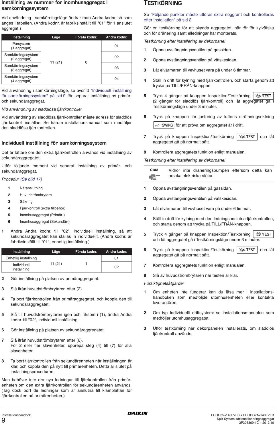 Parsystem ( aggregat) 0 Samkörningssystem 0 ( aggregat) () 0 Samkörningssystem 0 ( aggregat) Samkörningssystem ( aggregat) 0 Vid användning i samkörningsläge, se avsnitt "Individuell inställning för