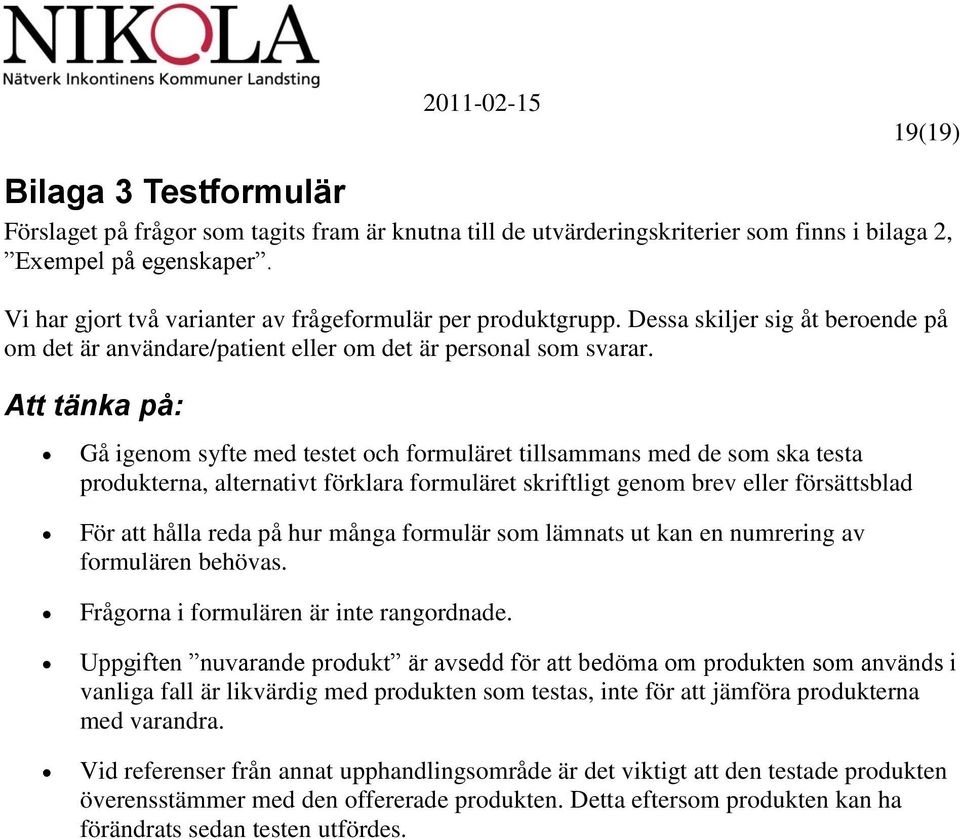 Att tänka på: Gå igenom syfte med testet och formuläret tillsammans med de som ska testa produkterna, alternativt förklara formuläret skriftligt genom brev eller försättsblad För att hålla reda på