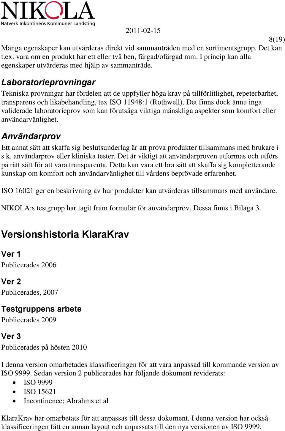 Laboratorieprovningar Tekniska provningar har fördelen att de uppfyller höga krav på tillförlitlighet, repeterbarhet, transparens och likabehandling, tex ISO 11948:1 (Rothwell).