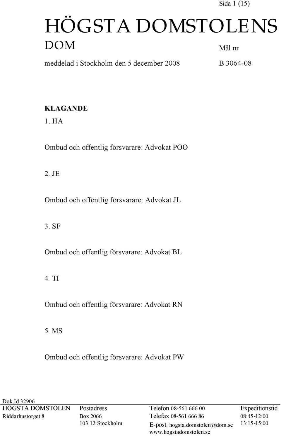 SF Ombud och offentlig försvarare: Advokat BL 4. TI Ombud och offentlig försvarare: Advokat RN 5.