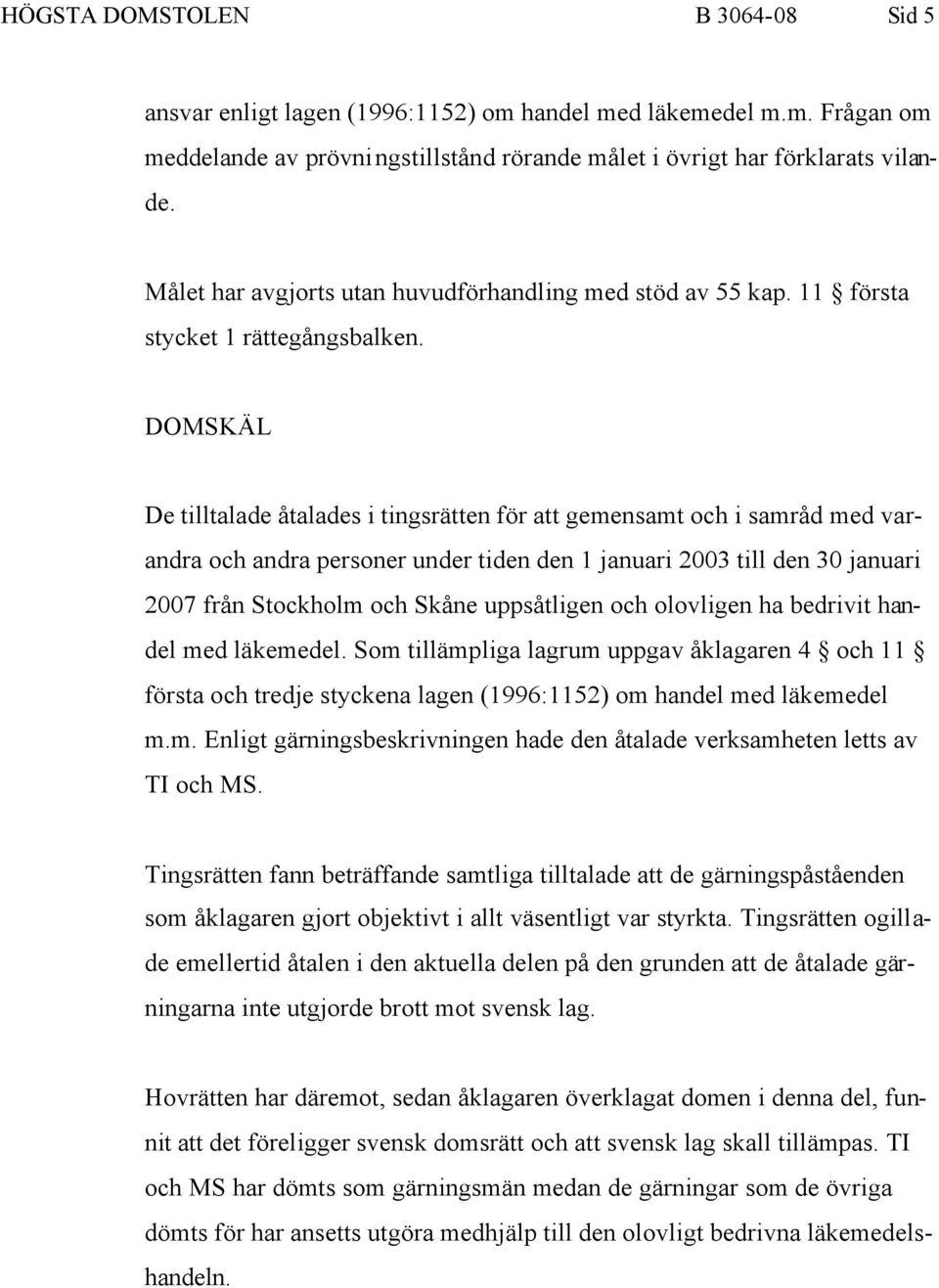 DOMSKÄL De tilltalade åtalades i tingsrätten för att gemensamt och i samråd med varandra och andra personer under tiden den 1 januari 2003 till den 30 januari 2007 från Stockholm och Skåne