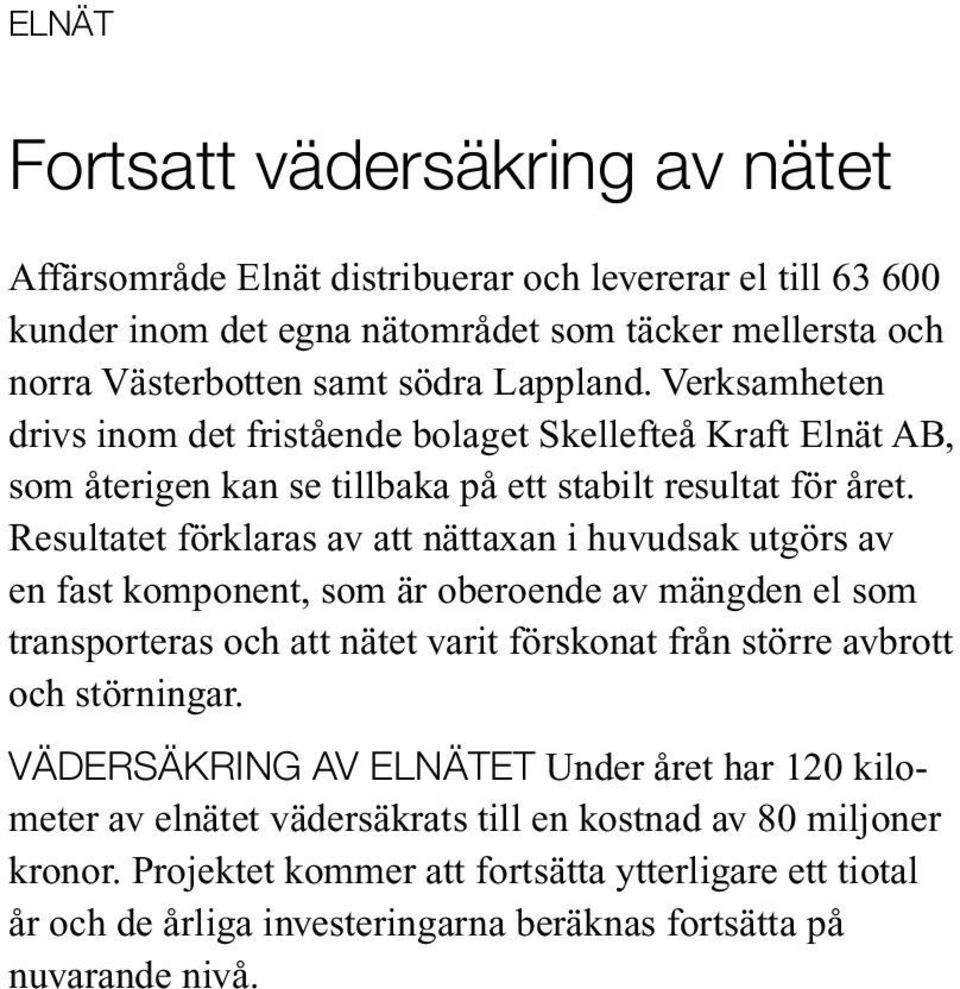 Resultatet förklaras av att nättaxan i huvudsak utgörs av en fast komponent, som är oberoende av mängden el som transporteras och att nätet varit förskonat från större avbrott och störningar.