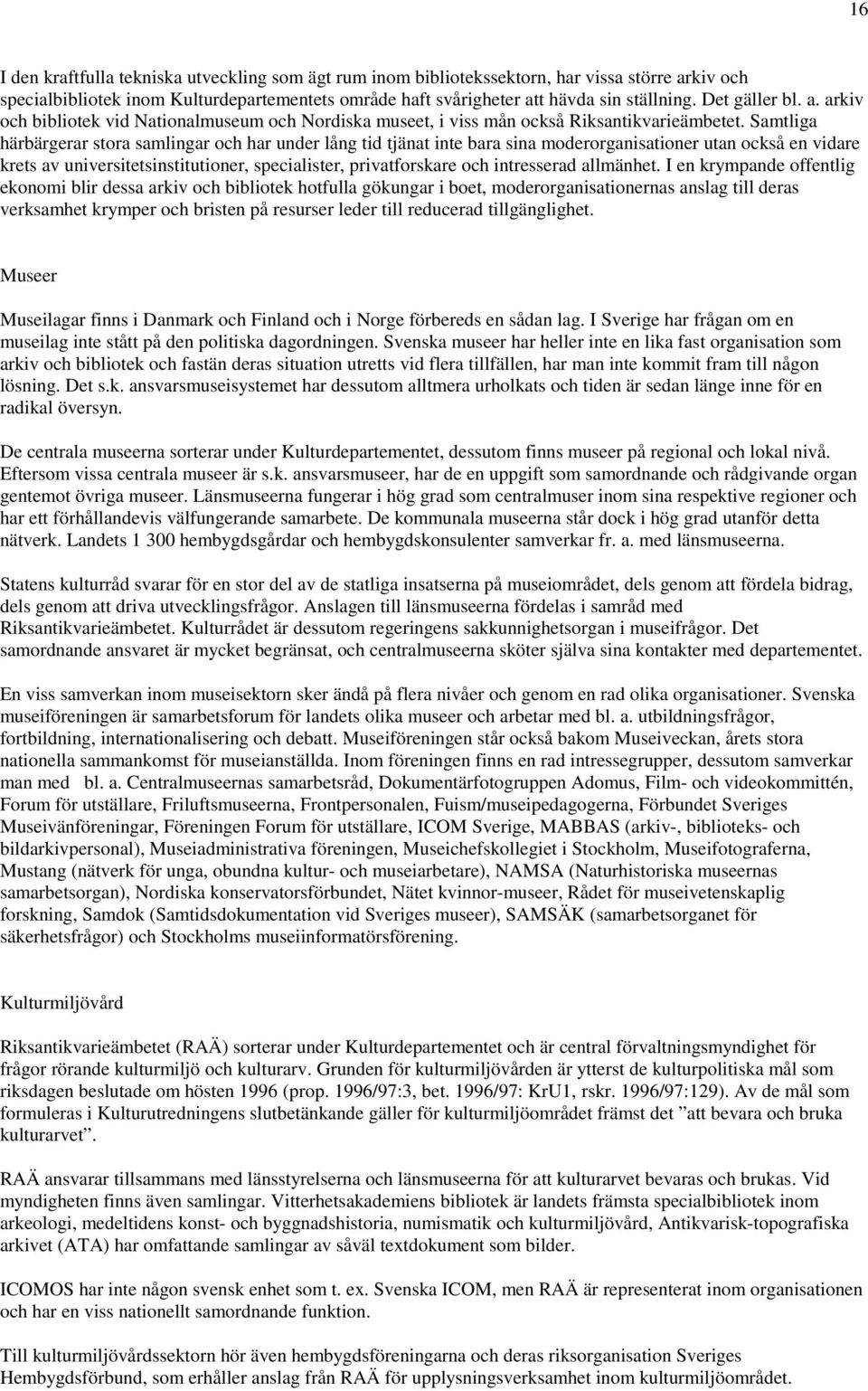 Samtliga härbärgerar stora samlingar och har under lång tid tjänat inte bara sina moderorganisationer utan också en vidare krets av universitetsinstitutioner, specialister, privatforskare och