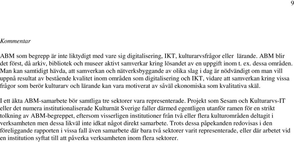 Man kan samtidigt hävda, att samverkan och nätverksbyggande av olika slag i dag är nödvändigt om man vill uppnå resultat av bestående kvalitet inom områden som digitalisering och IKT, vidare att