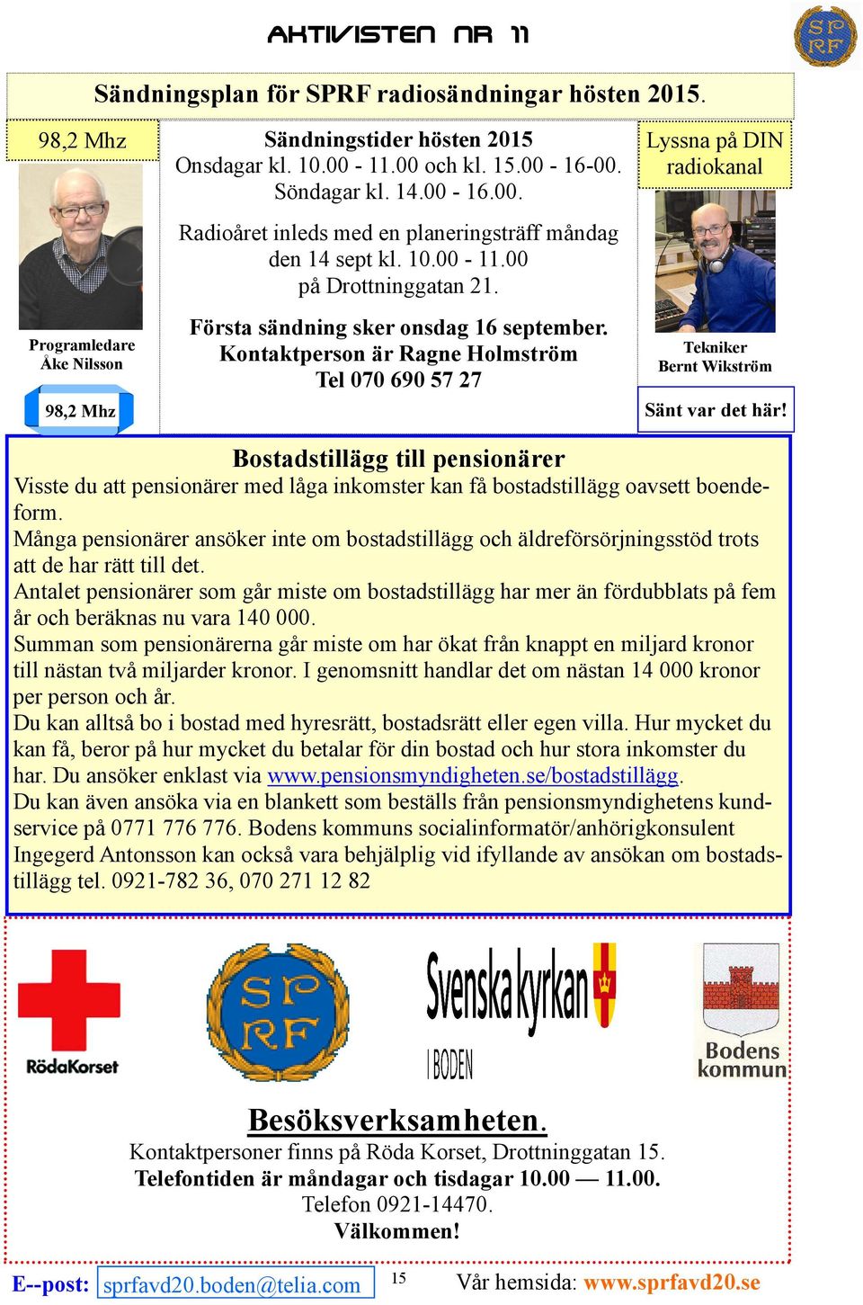 Kontaktperson är Ragne Holmström Tel 070 690 57 27 Tekniker Bernt Wikström 98,2 Mhz Sänt var det här!