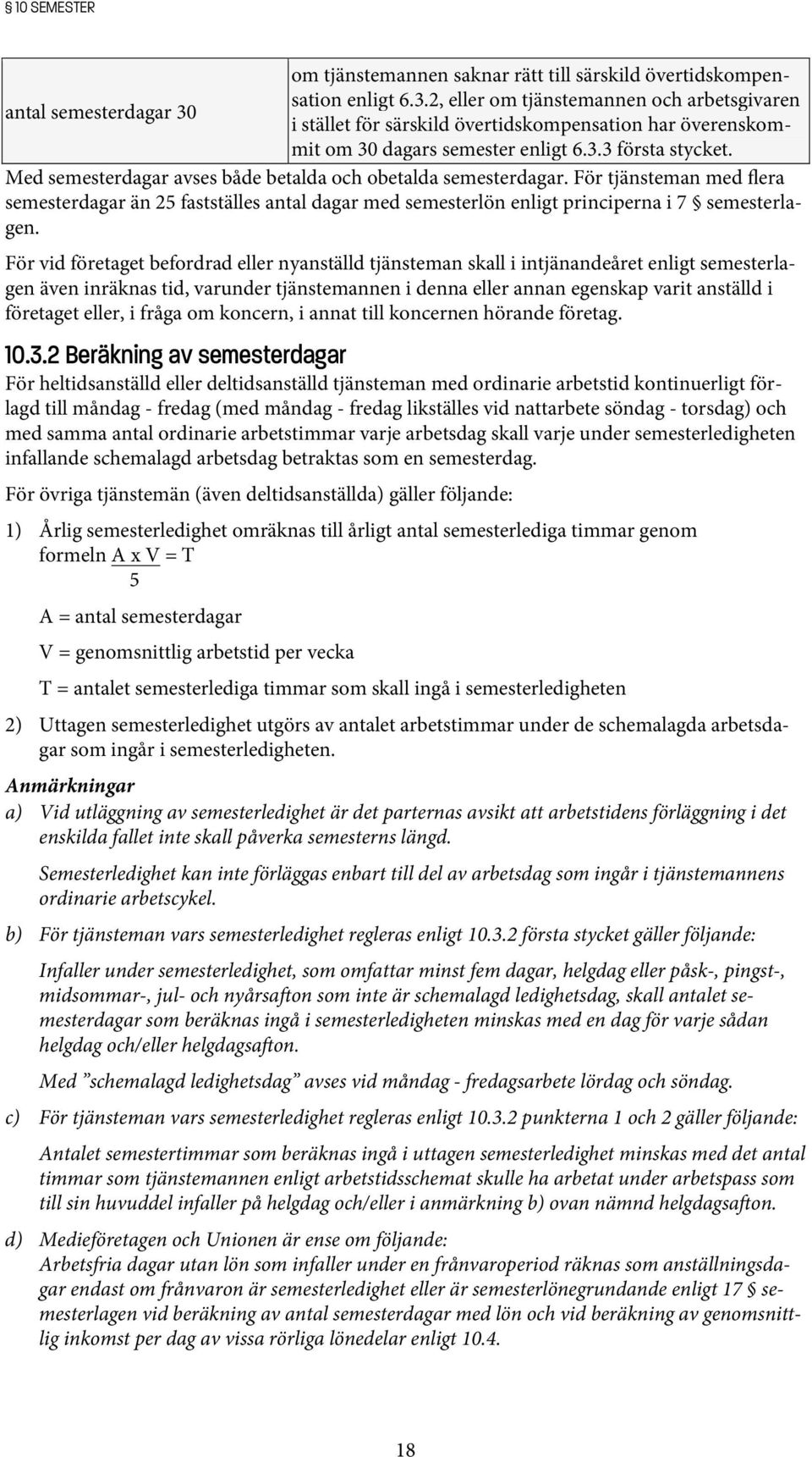 Med semesterdagar avses både betalda och obetalda semesterdagar. För tjänsteman med flera semesterdagar än 25 fastställes antal dagar med semesterlön enligt principerna i 7 semesterlagen.